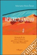 Memorie di Jonathan. Momenti di vita, attimi di deserto attraverso tempo e spazio tra realtà e fantasia libro