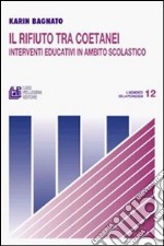 Il rifiuto tra coetanei interventi educativi in ambito scolastico libro