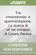 Tra «monotonia» e sperimentazione. La ricerca di sé nei romanzi di Cesare Pavese libro