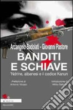 Banditi e schiave. 'Ndrine, albanesi e il codice Kanun di Arcangelo Badolati e Giovanni Pastore libro