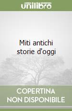 Miti antichi storie d'oggi libro