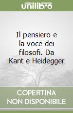Il pensiero e la voce dei filosofi. Da Kant e Heidegger libro