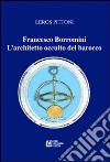 Francesco Borromini. L'architetto occulto del barocco libro di Pittoni Leros