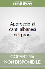 Approccio ai canti albanesi dei prodi libro