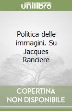 Politica delle immagini. Su Jacques Ranciere libro