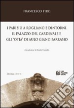 I parisio a Rogliano e dintorni. Il palazzo del cardinale e gli «otia»di Aulo Giano Parrasio libro