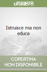 Istruisce ma non educa libro