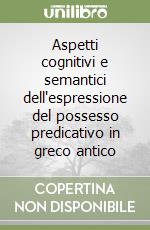 Aspetti cognitivi e semantici dell'espressione del possesso predicativo in greco antico