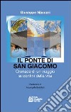 Il ponte di San Giacomo. Cronaca di un viaggio ai confini della vita libro di Naccari Giuseppe