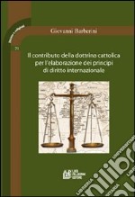 Il contributo della dottrina cattolica per l'elaborazione dei principi di diritto internazionale libro