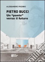 Pietro Bucci. Un ponte verso il futuro libro