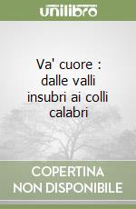 Va' cuore : dalle valli insubri ai colli calabri libro