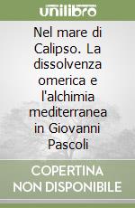 Nel mare di Calipso. La dissolvenza omerica e l'alchimia mediterranea in Giovanni Pascoli