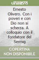 Ernesto Olivero. Con i poveri e con Dio non si scherza. A colloquio con il fondatore del Sermig libro