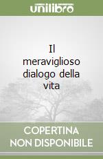 Il meraviglioso dialogo della vita libro