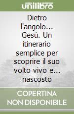 Dietro l'angolo... Gesù. Un itinerario semplice per scoprire il suo volto vivo e... nascosto libro