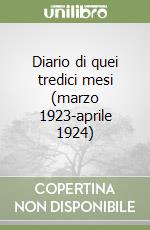 Diario di quei tredici mesi (marzo 1923-aprile 1924) libro