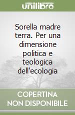 Sorella madre terra. Per una dimensione politica e teologica dell'ecologia