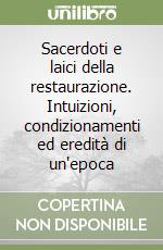 Sacerdoti e laici della restaurazione. Intuizioni, condizionamenti ed eredità di un'epoca libro