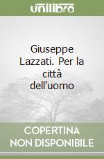 Giuseppe Lazzati. Per la città dell'uomo libro