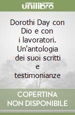 Dorothi Day con Dio e con i lavoratori. Un'antologia dei suoi scritti e testimonianze