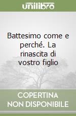 Battesimo come e perché. La rinascita di vostro figlio libro