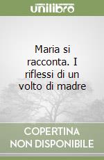 Maria si racconta. I riflessi di un volto di madre libro