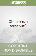 Obbedienza torna virtù libro