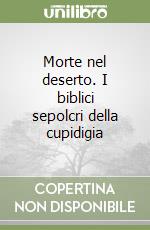 Morte nel deserto. I biblici sepolcri della cupidigia libro