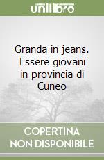 Granda in jeans. Essere giovani in provincia di Cuneo libro