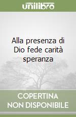 Alla presenza di Dio fede carità speranza libro