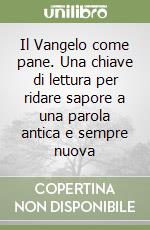 Il Vangelo come pane. Una chiave di lettura per ridare sapore a una parola antica e sempre nuova libro
