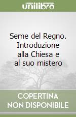 Seme del Regno. Introduzione alla Chiesa e al suo mistero