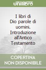 I libri di Dio parole di uomini. Introduzione all'Antico Testamento libro