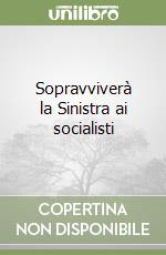 Sopravviverà la Sinistra ai socialisti