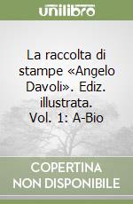 La raccolta di stampe «Angelo Davoli». Ediz. illustrata. Vol. 1: A-Bio libro