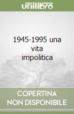 1945-1995 una vita impolitica