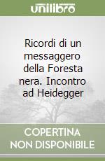 Ricordi di un messaggero della Foresta nera. Incontro ad Heidegger