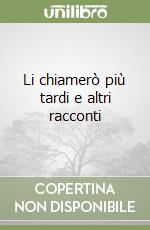 Li chiamerò più tardi e altri racconti libro