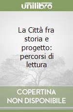 La Città fra storia e progetto: percorsi di lettura libro