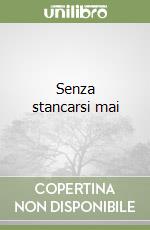 Senza stancarsi mai