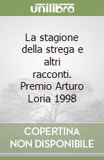 La stagione della strega e altri racconti. Premio Arturo Loria 1998 libro