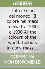 Tutti i colori del mondo. Il colore nei mass media tra 1900 e 1930-All the colours of the world. Colours in early mass media 1900-1930 libro