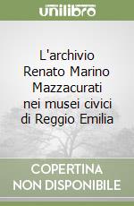 L'archivio Renato Marino Mazzacurati nei musei civici di Reggio Emilia