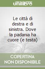 Le città di destra e di sinistra. Dove la padania ha cuore (e testa)