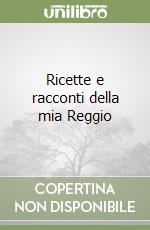 Ricette e racconti della mia Reggio