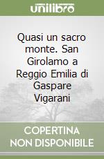 Quasi un sacro monte. San Girolamo a Reggio Emilia di Gaspare Vigarani libro