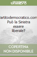 Partitodemocratico.com. Può la Sinistra essere liberale?