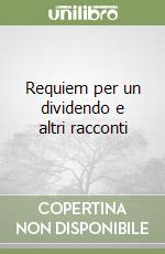 Requiem per un dividendo e altri racconti libro