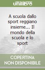 A scuola dallo sport reggiano insieme... Il mondo della scuola e lo sport libro